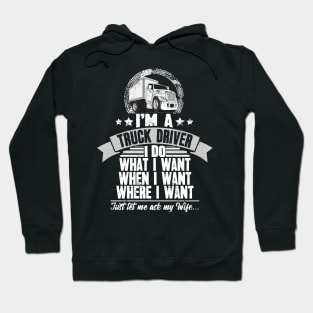 I'm a truck driver I do what I want when I want where I want just let me ask my wife Hoodie